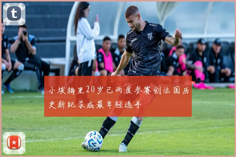 小埃梅里20岁已两度参赛创法国历史新纪录成最年轻选手