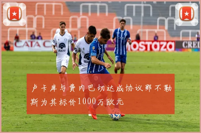 卢卡库与费内巴切达成协议那不勒斯为其标价1000万欧元